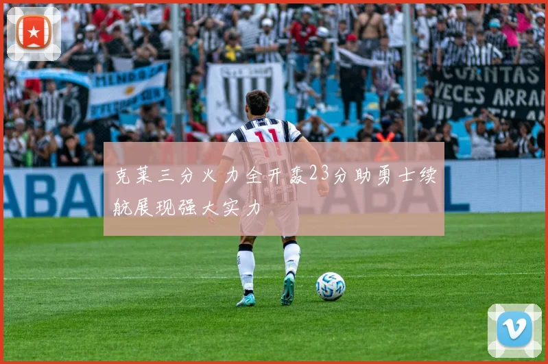 克莱三分火力全开轰23分助勇士续航展现强大实力