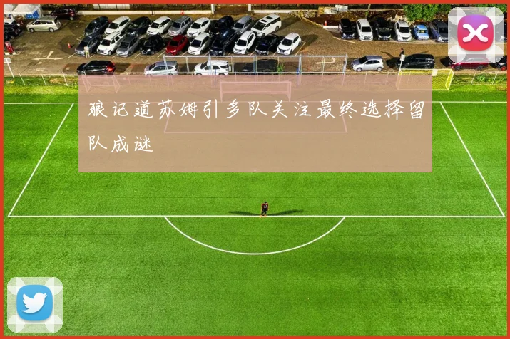 狼记道苏姆引多队关注最终选择留队成谜