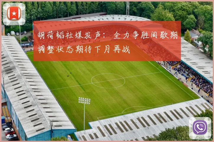 胡荷韬社媒发声：全力争胜间歇期调整状态期待下月再战