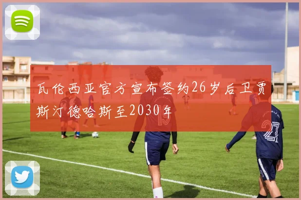 瓦伦西亚官方宣布签约26岁后卫贾斯汀德哈斯至2030年